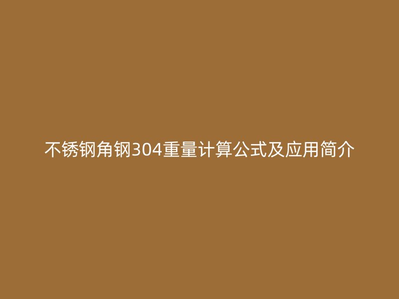 不銹鋼角鋼304重量計算公式及應用簡介