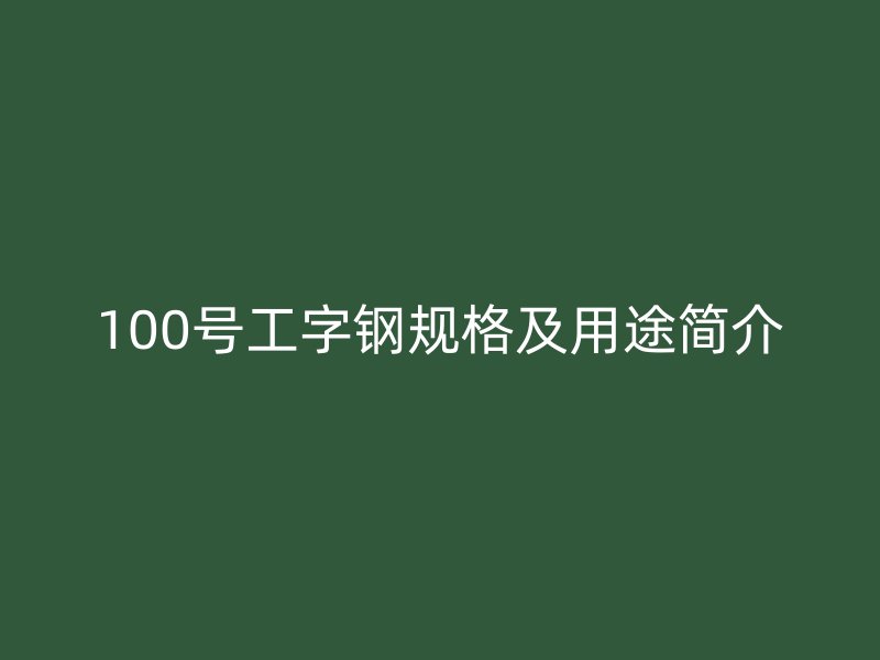 100號工字鋼規格及用途簡介