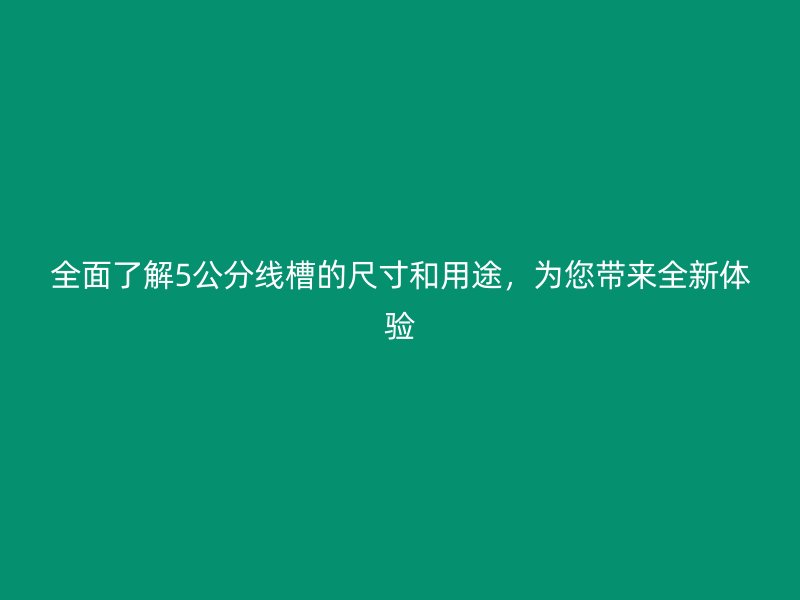 全面了解5公分線槽的尺寸和用途，為您帶來全新體驗