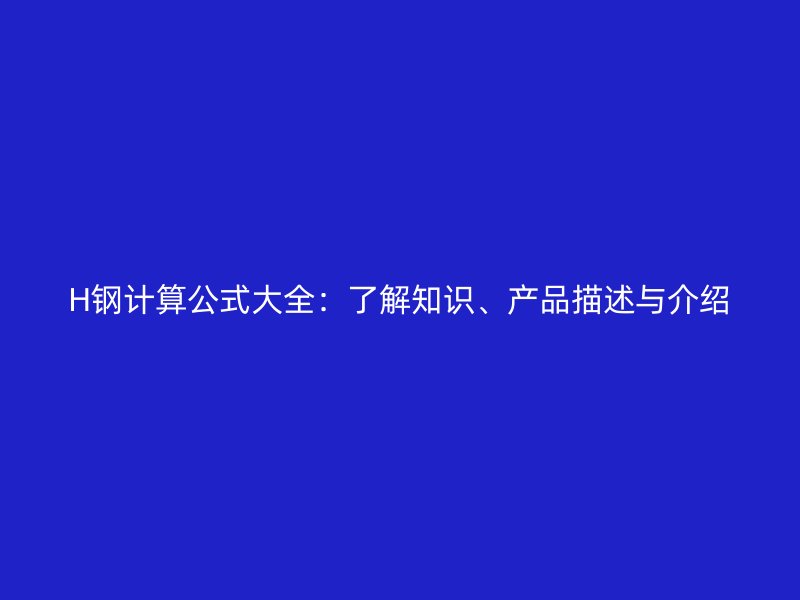 H鋼計算公式大全：了解知識、產品描述與介紹