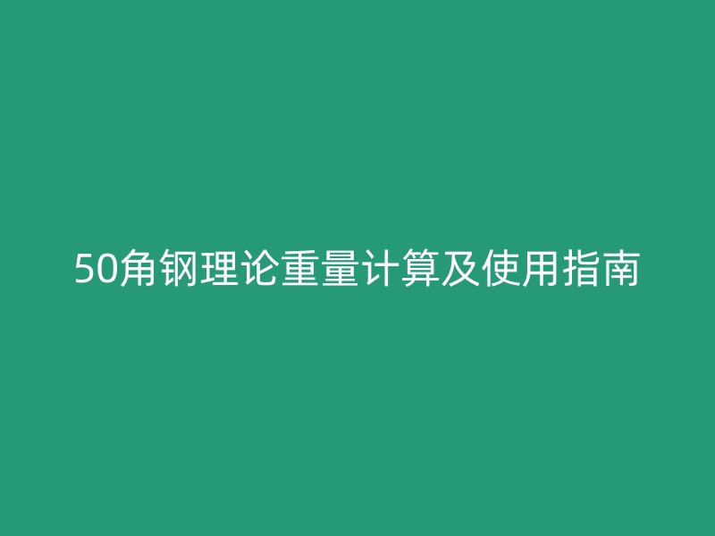 50角鋼理論重量計算及使用指南
