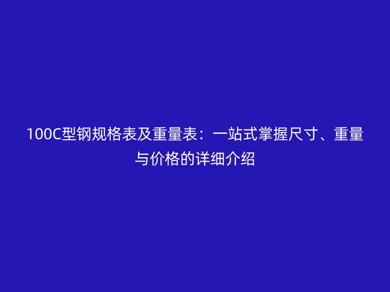 100C型鋼規格表及重量表：一站式掌握尺寸、重量與價格的詳細介紹
