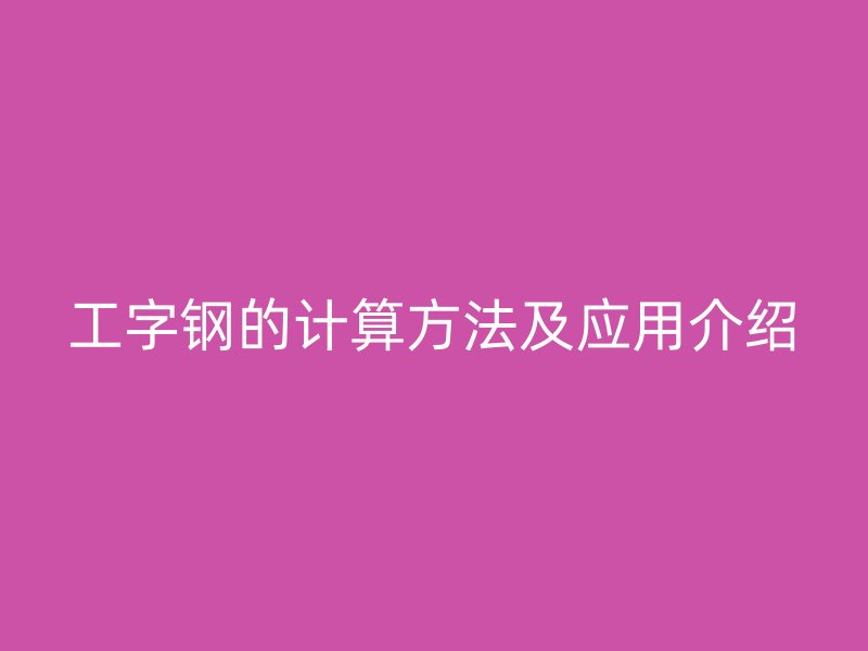 工字鋼的計算方法及應用介紹