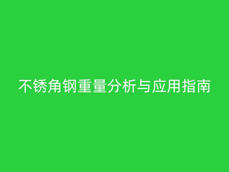 不銹角鋼重量分析與應用指南