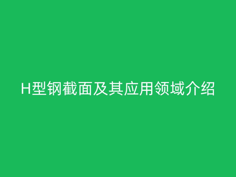 H型鋼截面及其應用領域介紹