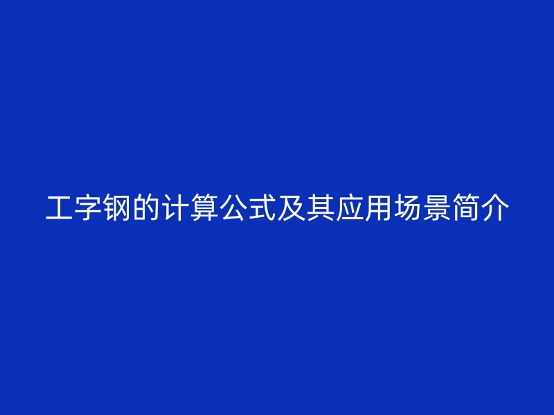 工字鋼的計算公式及其應用場景簡介