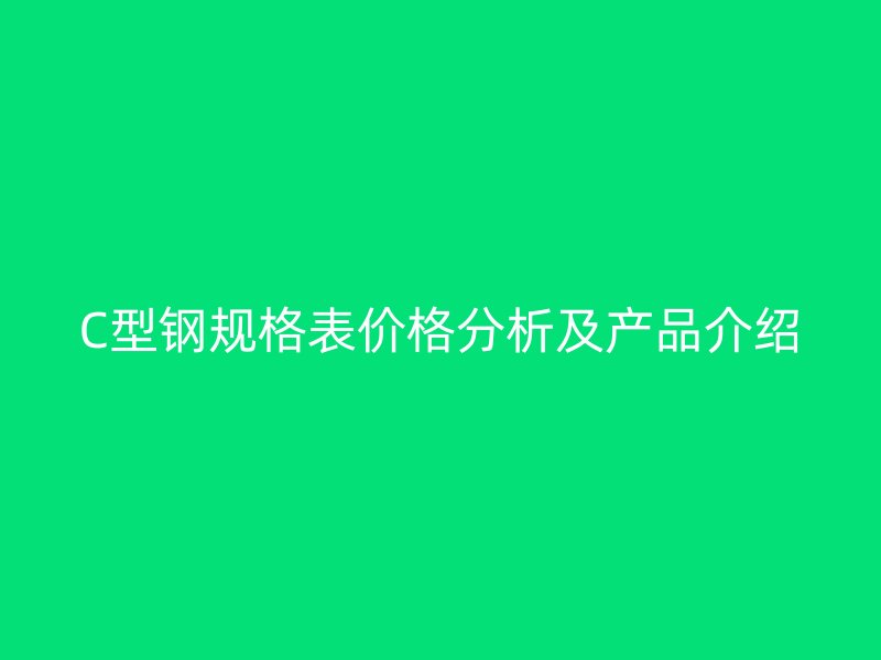 C型鋼規格表價格分析及產品介紹