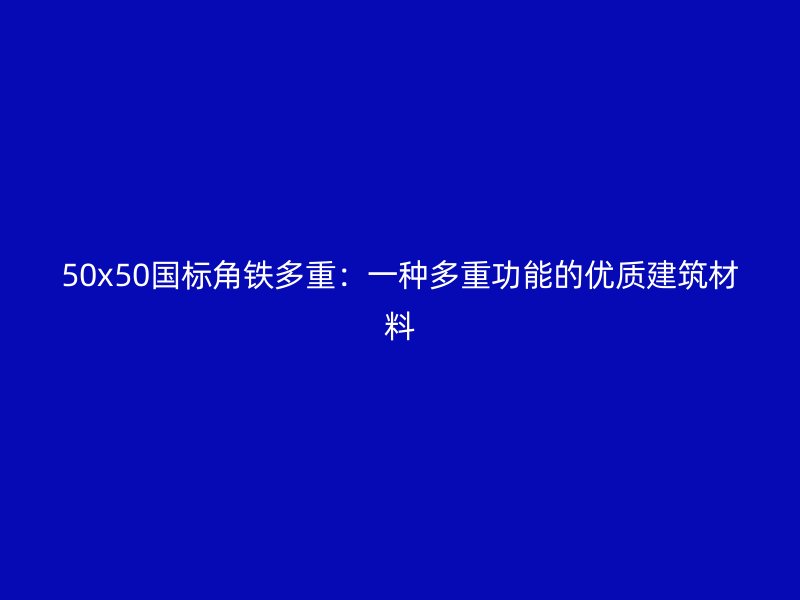 50x50國標角鐵多重：一種多重功能的優質建筑材料