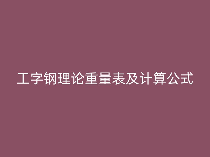 工字鋼理論重量表及計算公式