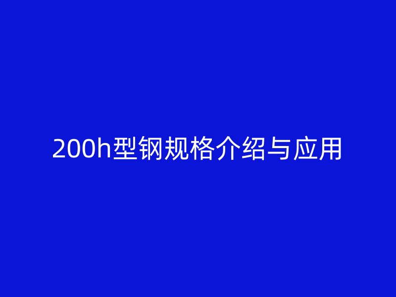 200h型鋼規格介紹與應用