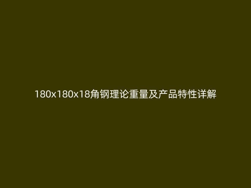 180x180x18角鋼理論重量及產品特性詳解