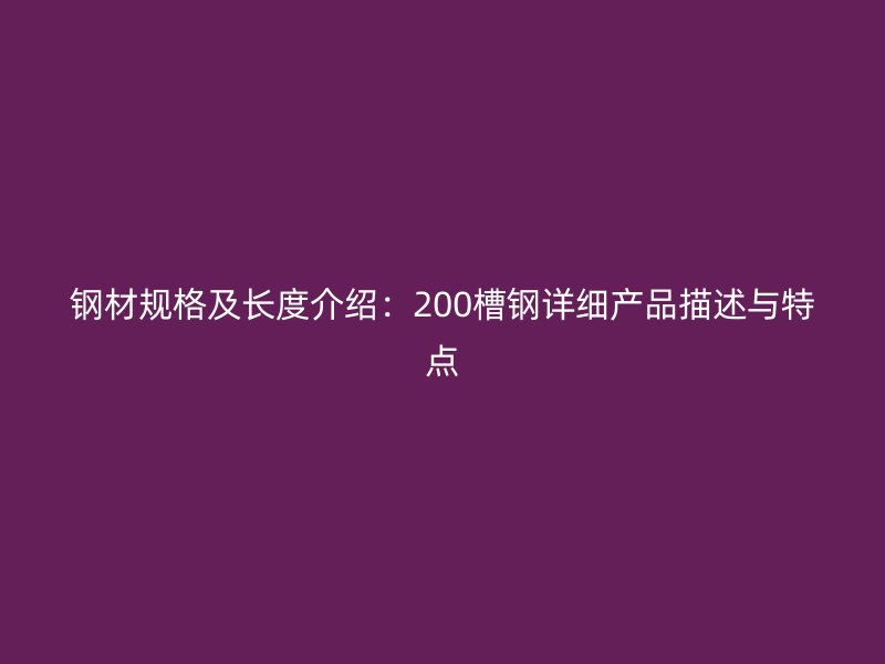 鋼材規格及長度介紹：200槽鋼詳細產品描述與特點
