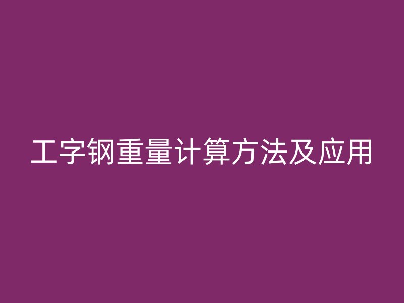 工字鋼重量計算方法及應用