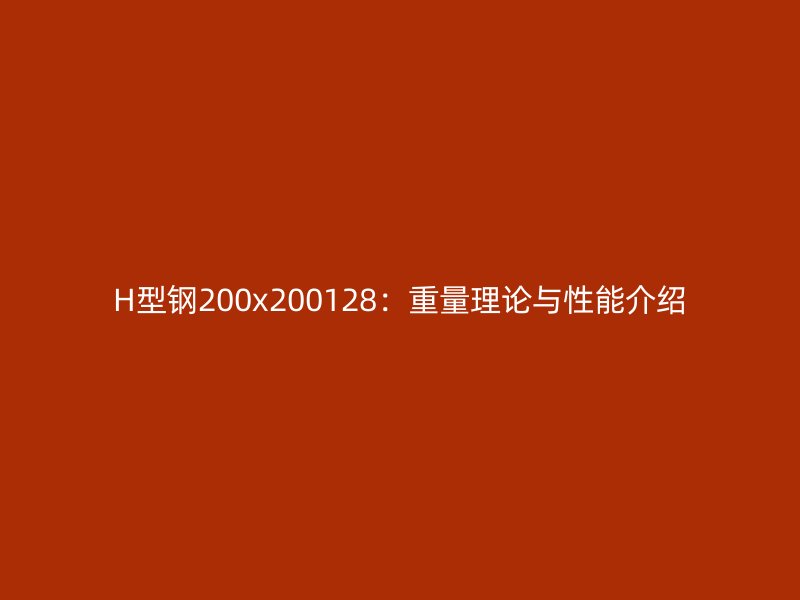 H型鋼200x200128:重量理論與性能介紹