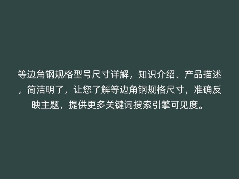 等邊角鋼規格型號尺寸詳解,知識介紹、產品描述,簡潔明了,讓您了解等邊角鋼規格尺寸,準確反映主題,提供更多關鍵詞搜索引擎可見度。