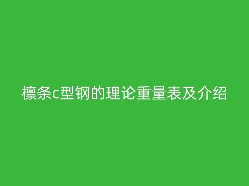 檁條c型鋼的理論重量表及介紹