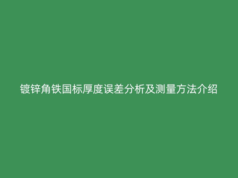 鍍鋅角鐵國標厚度誤差分析及測量方法介紹