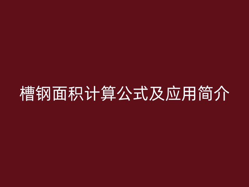 槽鋼面積計算公式及應用簡介