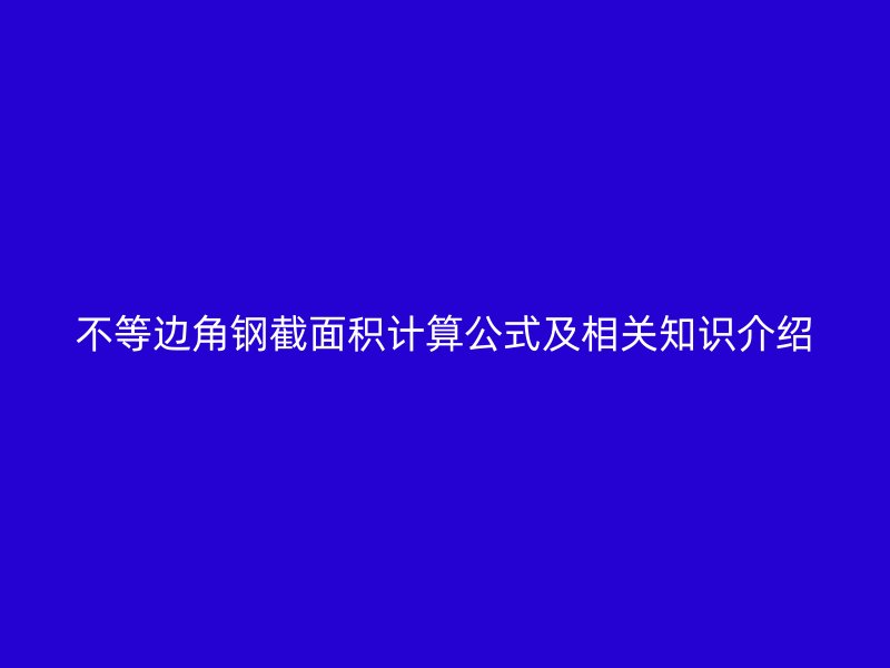 不等邊角鋼截面積計算公式及相關知識介紹