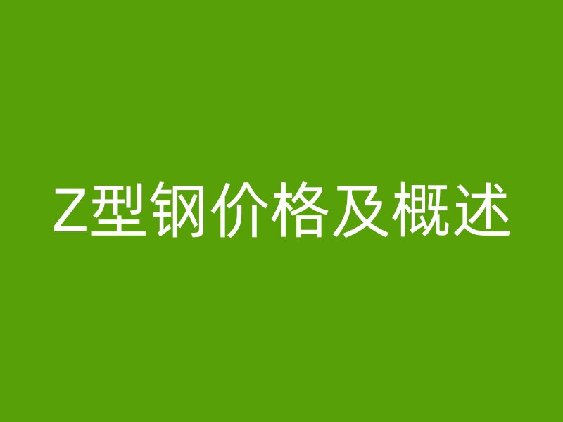 Z型鋼價格及概述