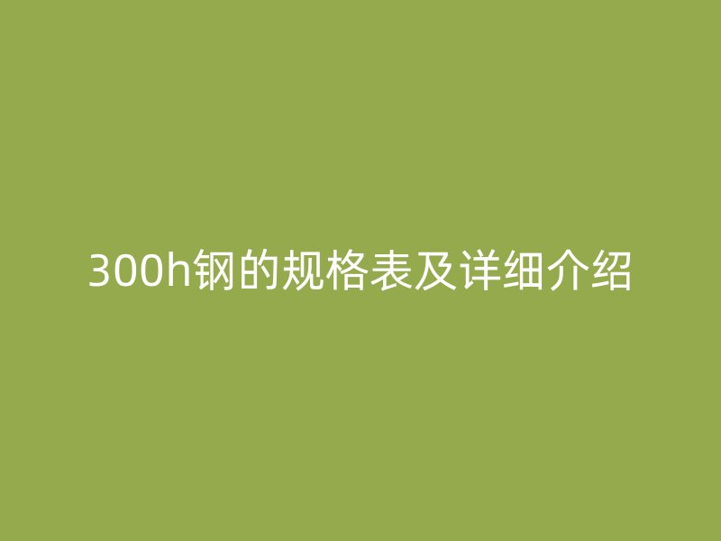 300h鋼的規格表及詳細介紹