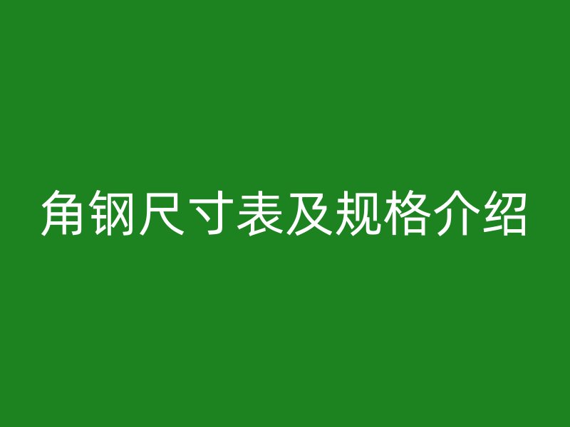 角鋼尺寸表及規格介紹