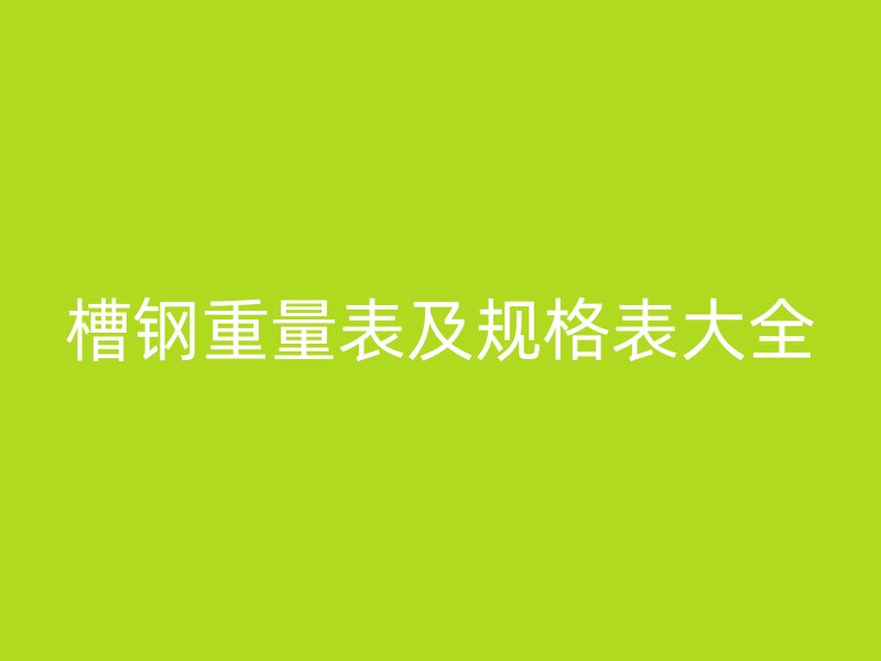 槽鋼重量表及規格表大全