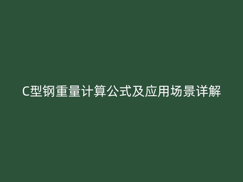 C型鋼重量計算公式及應用場景詳解