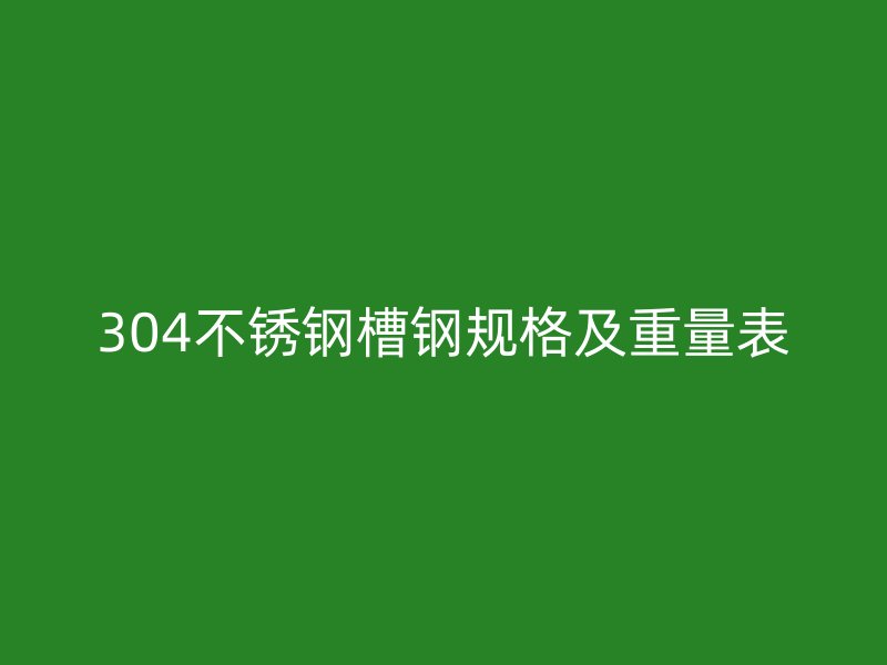 304不銹鋼槽鋼規格及重量表