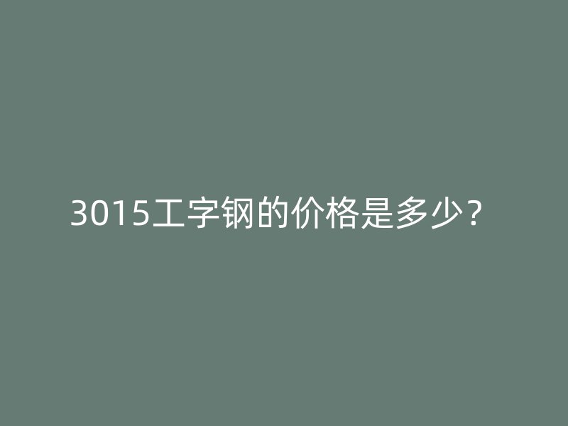 3015工字鋼的價格是多少？